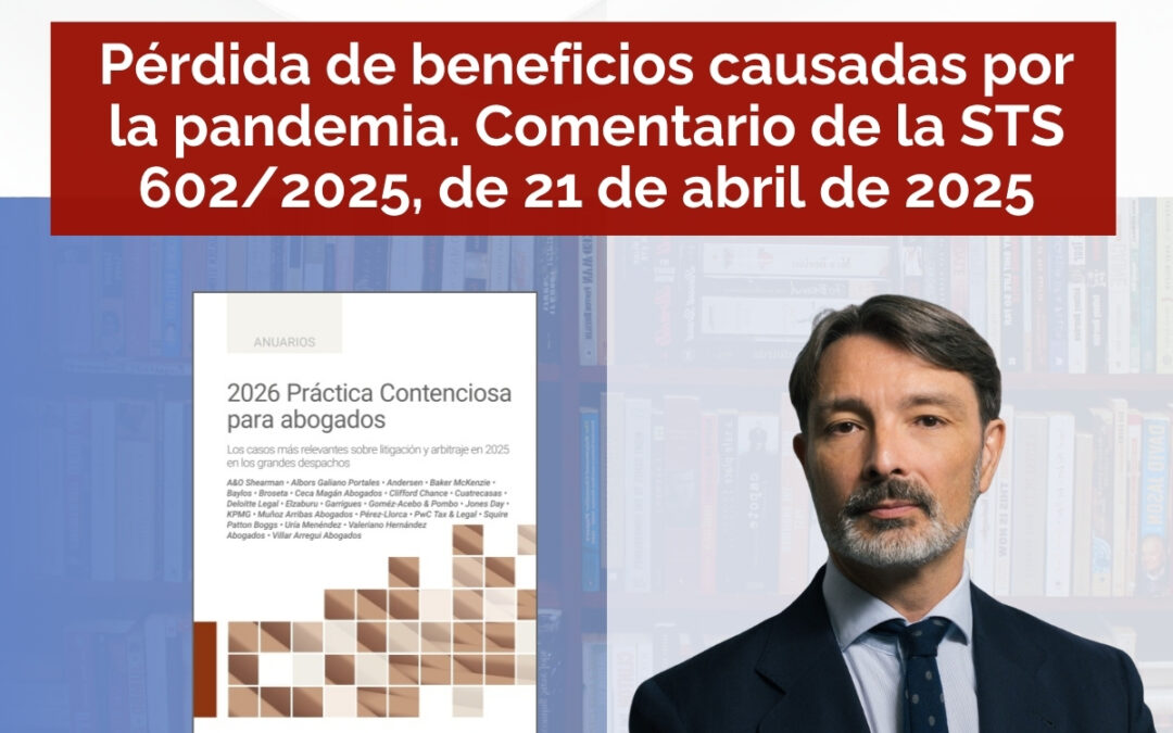 Pérdidas de beneficios causadas por la pandemia. Comentario a la STS 602/2025, de 21 de abril de 2025, análisis de Bernardo Ybarra